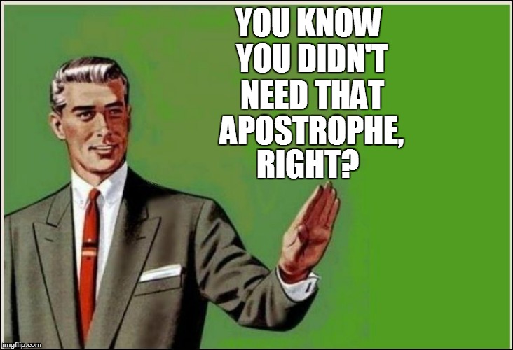 YOU KNOW YOU DIDN'T NEED THAT APOSTROPHE, RIGHT? | made w/ Imgflip meme maker