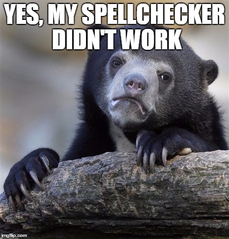 Confession Bear Meme | YES, MY SPELLCHECKER DIDN'T WORK | image tagged in memes,confession bear | made w/ Imgflip meme maker