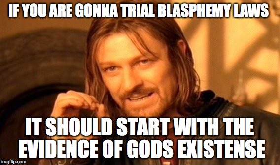 One Does Not Simply | IF YOU ARE GONNA TRIAL BLASPHEMY LAWS; IT SHOULD START WITH THE EVIDENCE OF GODS EXISTENSE | image tagged in memes,one does not simply | made w/ Imgflip meme maker