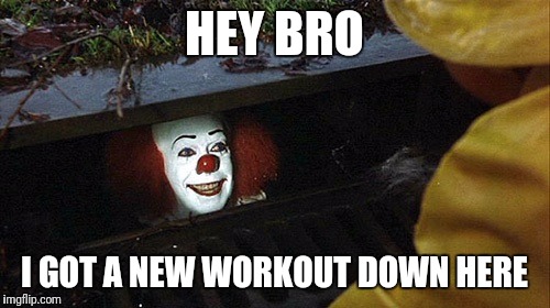 Clown  | HEY BRO; I GOT A NEW WORKOUT DOWN HERE | image tagged in clown | made w/ Imgflip meme maker