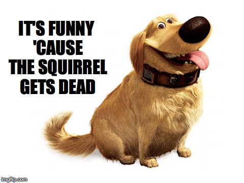 IT'S FUNNY 'CAUSE THE SQUIRREL GETS DEAD | made w/ Imgflip meme maker