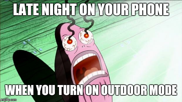 Spongebob My Eyes | LATE NIGHT ON YOUR PHONE; WHEN YOU TURN ON OUTDOOR MODE | image tagged in spongebob my eyes | made w/ Imgflip meme maker