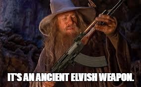 Ancient elvish weapon | IT'S AN ANCIENT ELVISH WEAPON. | image tagged in gandalf,ancient elvish weapon,ancient,elvish,weapon | made w/ Imgflip meme maker