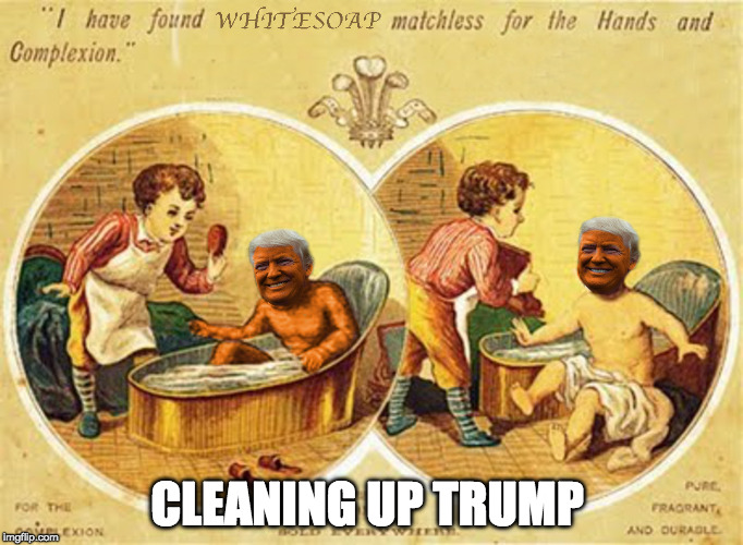 Cleaning up Trump | CLEANING UP TRUMP | image tagged in cleaning up trump,racism,kkk,blackface,donald trump racist | made w/ Imgflip meme maker