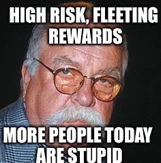Hepatitis | HIGH RISK, FLEETING REWARDS; MORE PEOPLE TODAY ARE STUPID | image tagged in hepatitis | made w/ Imgflip meme maker
