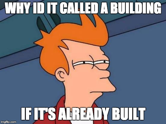 Futurama Fry Meme | WHY ID IT CALLED A BUILDING; IF IT'S ALREADY BUILT | image tagged in memes,futurama fry | made w/ Imgflip meme maker