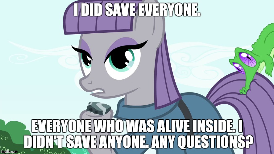 I DID SAVE EVERYONE. EVERYONE WHO WAS ALIVE INSIDE.
I DIDN'T SAVE ANYONE.
ANY QUESTIONS? | made w/ Imgflip meme maker