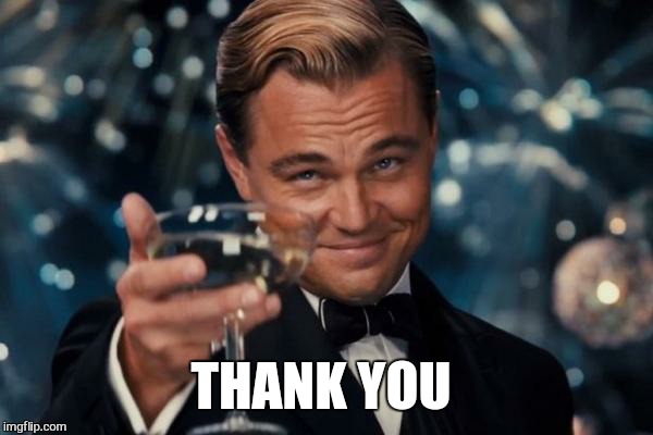 Leonardo Dicaprio Cheers Meme | THANK YOU | image tagged in memes,leonardo dicaprio cheers | made w/ Imgflip meme maker