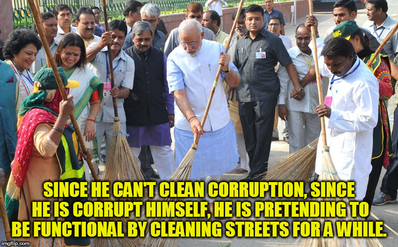 SINCE HE CAN'T CLEAN CORRUPTION, SINCE HE IS CORRUPT HIMSELF, HE IS PRETENDING TO BE FUNCTIONAL BY CLEANING STREETS FOR A WHILE. | image tagged in kedar joshi,narendra modi,corruption in india,swachh bharat abhiyan | made w/ Imgflip meme maker