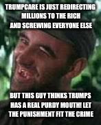 TRUMPCARE IS JUST REDIRECTING MILLIONS TO THE RICH AND SCREWING EVERYONE ELSE BUT THIS GUY THINKS TRUMPS HAS A REAL PURDY MOUTH! LET THE PUN | made w/ Imgflip meme maker