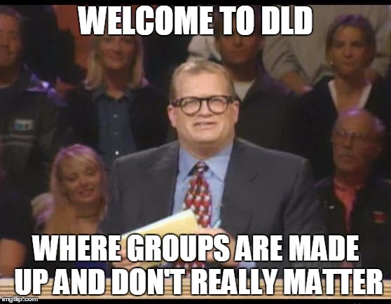 Whose Line is it Anyway | WELCOME TO DLD; WHERE GROUPS ARE MADE UP AND DON'T REALLY MATTER | image tagged in whose line is it anyway | made w/ Imgflip meme maker