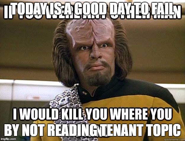 worf | TODAY IS A GOOD DAY TO FAIL; BY NOT READING TENANT TOPIC | image tagged in worf | made w/ Imgflip meme maker