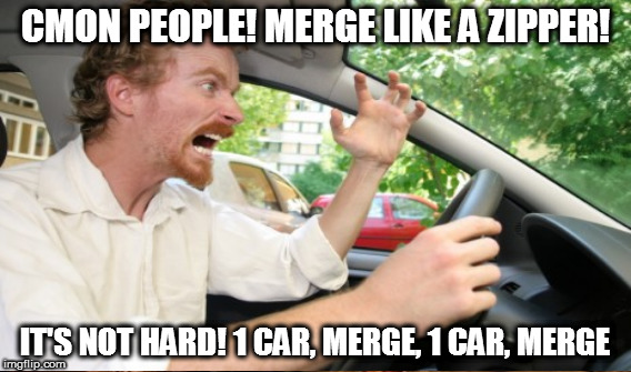 CMON PEOPLE! MERGE LIKE A ZIPPER! IT'S NOT HARD! 1 CAR, MERGE, 1 CAR, MERGE | made w/ Imgflip meme maker