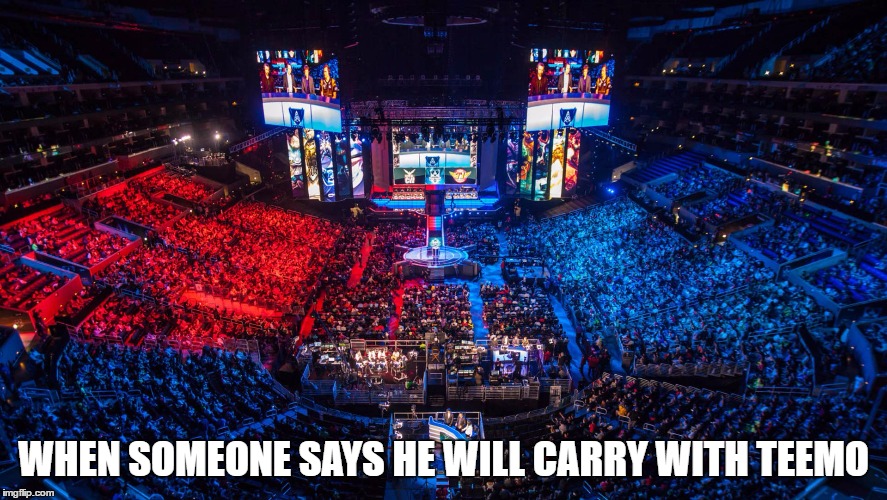 league of legends world | WHEN SOMEONE SAYS HE WILL CARRY WITH TEEMO | image tagged in league of legends world | made w/ Imgflip meme maker