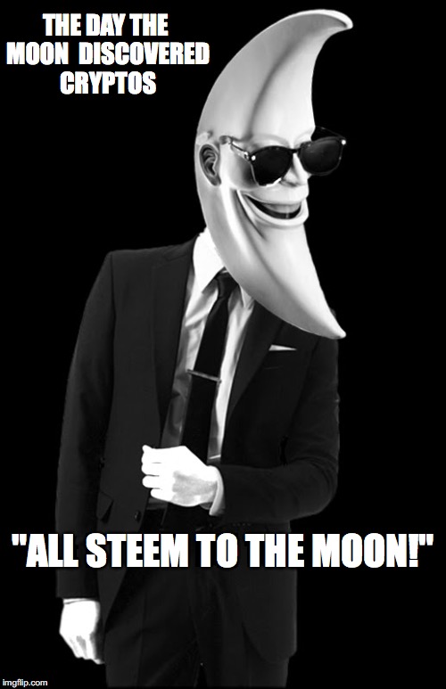 Moon Man | THE DAY THE MOON 
DISCOVERED CRYPTOS; "ALL STEEM TO THE MOON!" | image tagged in moon man | made w/ Imgflip meme maker