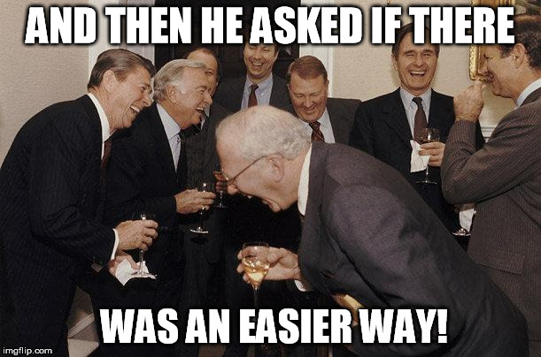 Presidents | AND THEN HE ASKED IF THERE; WAS AN EASIER WAY! | image tagged in presidents | made w/ Imgflip meme maker