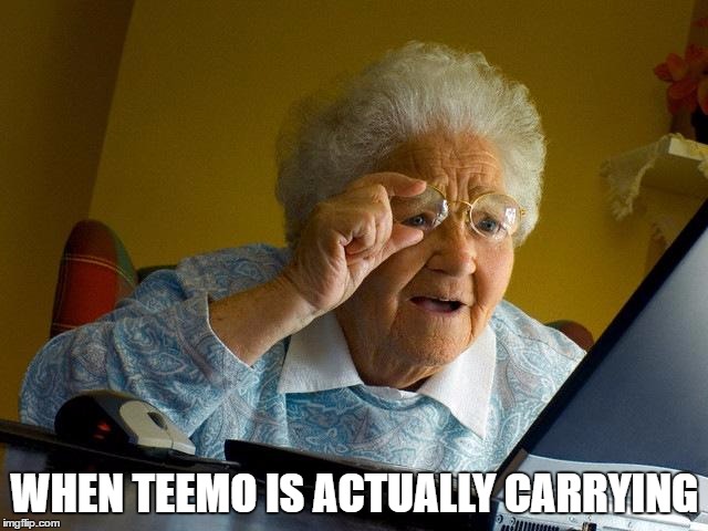 Grandma Finds The Internet Meme | WHEN TEEMO IS ACTUALLY CARRYING | image tagged in memes,grandma finds the internet | made w/ Imgflip meme maker