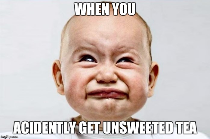 Sour Face | WHEN YOU; ACIDENTLY GET UNSWEETED TEA | image tagged in sour face | made w/ Imgflip meme maker