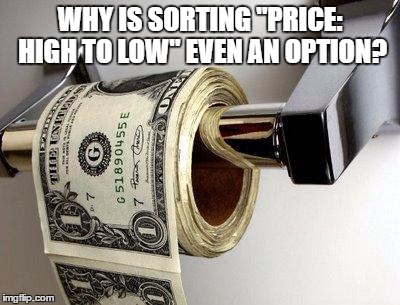 dollar | WHY IS SORTING "PRICE: HIGH TO LOW" EVEN AN OPTION? | image tagged in dollar,high to low,shopping,funny,funny memes | made w/ Imgflip meme maker