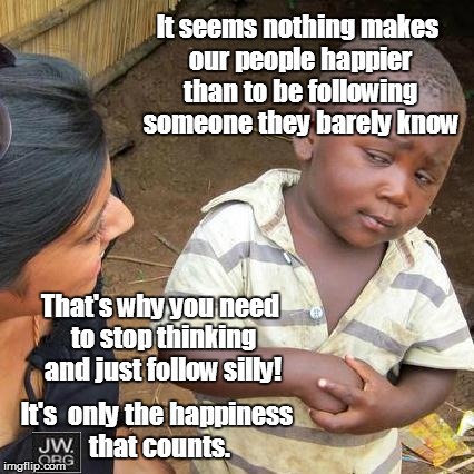 Third World Skeptical Kid | It seems nothing makes our people happier than to be following someone they barely know; That's why you need to stop thinking and just follow silly! It's  only the happiness that counts. | image tagged in memes,third world skeptical kid | made w/ Imgflip meme maker