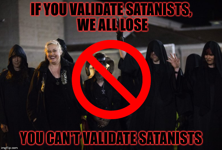 Common sense. | IF YOU VALIDATE SATANISTS, WE ALL LOSE; YOU CAN'T VALIDATE SATANISTS | image tagged in satanists,satan,the church of satan,evil,malignant narcissism,sexual narcissism | made w/ Imgflip meme maker