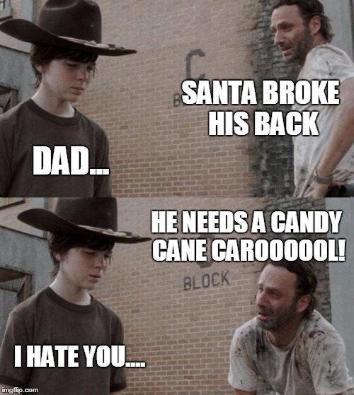 Rick and Carl | SANTA BROKE HIS BACK; DAD... HE NEEDS A CANDY CANE CAROOOOOL! I HATE YOU.... | image tagged in memes,rick and carl | made w/ Imgflip meme maker