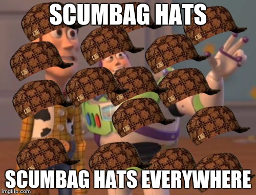 scumbag hats | SCUMBAG HATS; SCUMBAG HATS EVERYWHERE | image tagged in memes,x x everywhere,scumbag | made w/ Imgflip meme maker