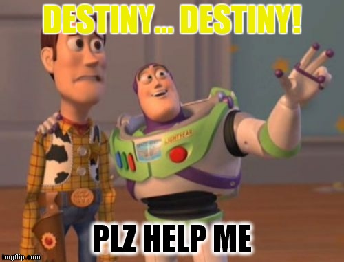 X, X Everywhere | DESTINY... DESTINY! PLZ HELP ME | image tagged in memes,x x everywhere | made w/ Imgflip meme maker