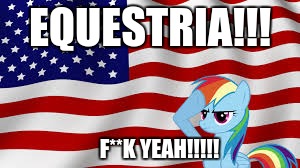 EQUESTRIA!!! F**K YEAH!!!!! | made w/ Imgflip meme maker