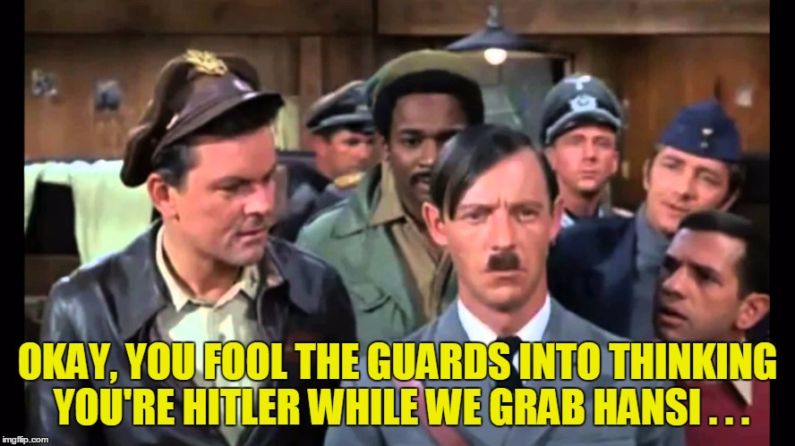 OKAY, YOU FOOL THE GUARDS INTO THINKING YOU'RE HITLER WHILE WE GRAB HANSI . . . | made w/ Imgflip meme maker