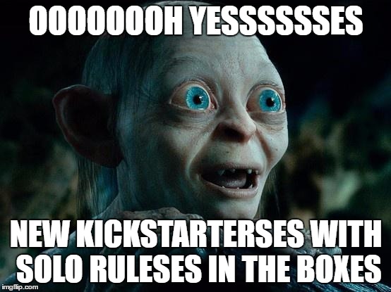 smeagol | OOOOOOOH YESSSSSSES; NEW KICKSTARTERSES WITH SOLO RULESES IN THE BOXES | image tagged in smeagol | made w/ Imgflip meme maker