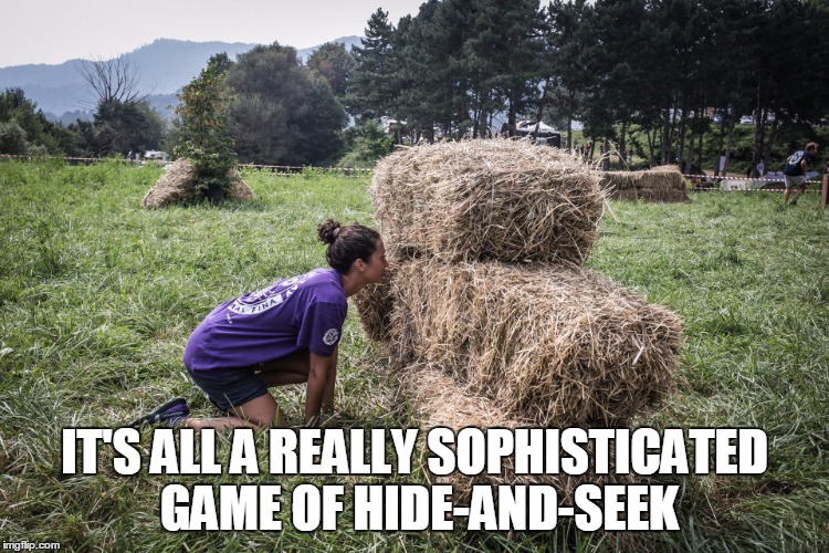 IT'S ALL A REALLY SOPHISTICATED GAME OF HIDE-AND-SEEK | made w/ Imgflip meme maker