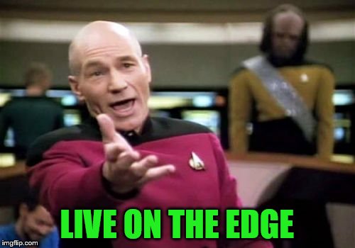 Picard Wtf Meme | LIVE ON THE EDGE | image tagged in memes,picard wtf | made w/ Imgflip meme maker