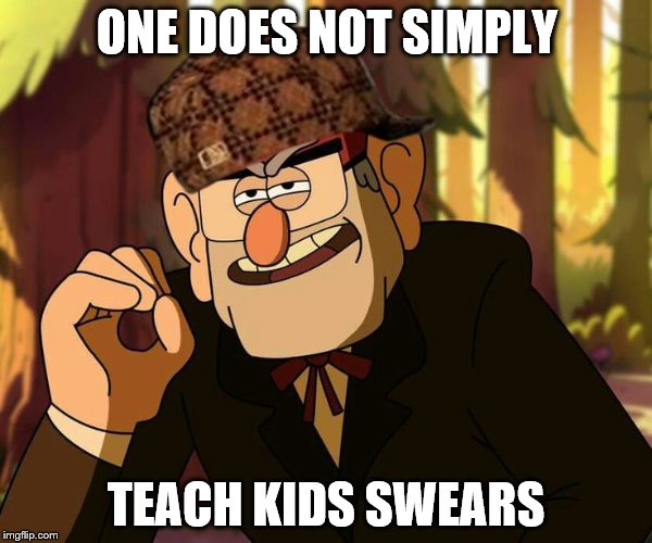 "One Does Not Simply" Stan Pines | ONE DOES NOT SIMPLY; TEACH KIDS SWEARS | image tagged in one does not simply stan pines,scumbag | made w/ Imgflip meme maker