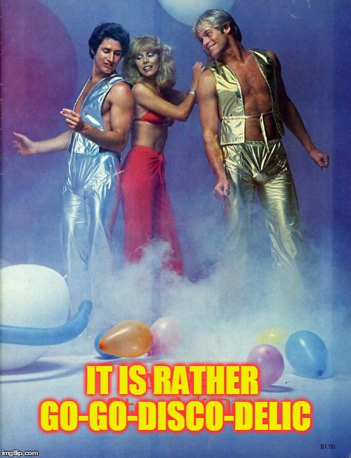 IT IS RATHER GO-GO-DISCO-DELIC | made w/ Imgflip meme maker
