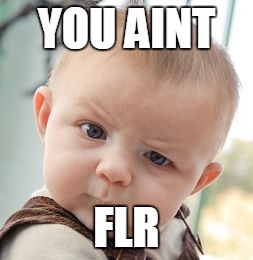 Skeptical Baby Meme | YOU AINT; FLR | image tagged in memes,skeptical baby | made w/ Imgflip meme maker