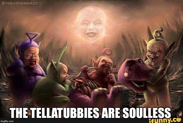 THE TELLATUBBIES ARE SOULLESS | image tagged in evil toddler | made w/ Imgflip meme maker