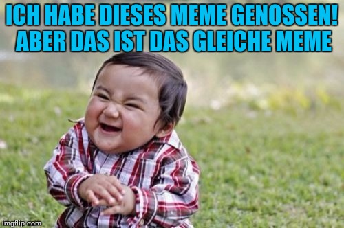Evil Toddler Meme | ICH HABE DIESES MEME GENOSSEN! ABER DAS IST DAS GLEICHE MEME | image tagged in memes,evil toddler | made w/ Imgflip meme maker