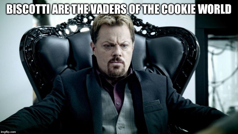 Eddy Izzard | BISCOTTI ARE THE VADERS OF THE COOKIE WORLD | image tagged in eddy izzard | made w/ Imgflip meme maker