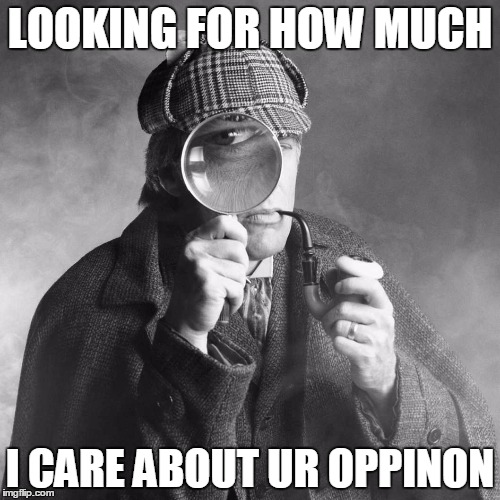 Sherlock Holmes | LOOKING FOR HOW MUCH; I CARE ABOUT UR OPPINON | image tagged in sherlock holmes | made w/ Imgflip meme maker