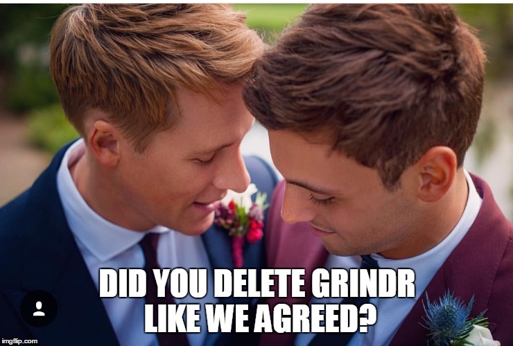 Wedding Day Promises. | DID YOU DELETE GRINDR LIKE WE AGREED? | image tagged in funny memes,wedding,dank memes | made w/ Imgflip meme maker