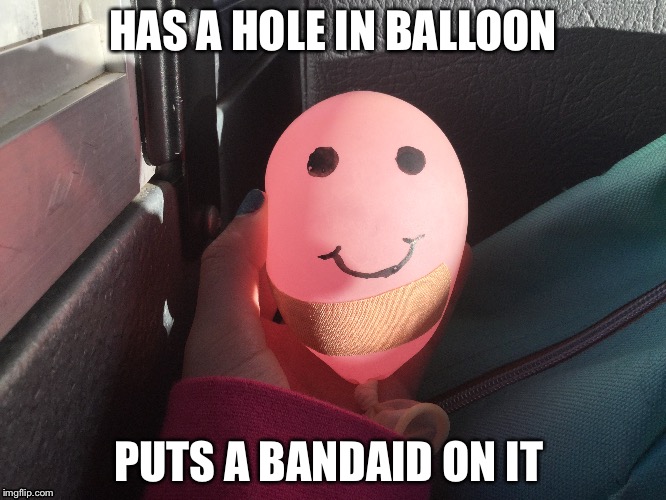 Balloon stupidity | HAS A HOLE IN BALLOON; PUTS A BANDAID ON IT | image tagged in balloon | made w/ Imgflip meme maker