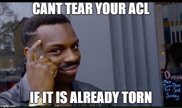 Roll Safe Think About It Meme | CANT TEAR YOUR ACL; IF IT IS ALREADY TORN | image tagged in thinking black guy | made w/ Imgflip meme maker