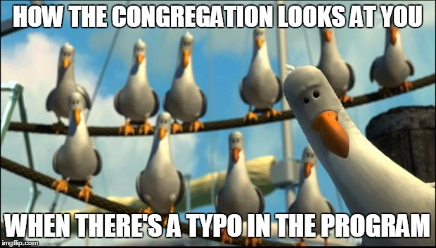 Preacher's Kid Problem #620 | HOW THE CONGREGATION LOOKS AT YOU; WHEN THERE'S A TYPO IN THE PROGRAM | image tagged in nemo seagulls mine,preacher's kid,pk,preacher's kid problems | made w/ Imgflip meme maker