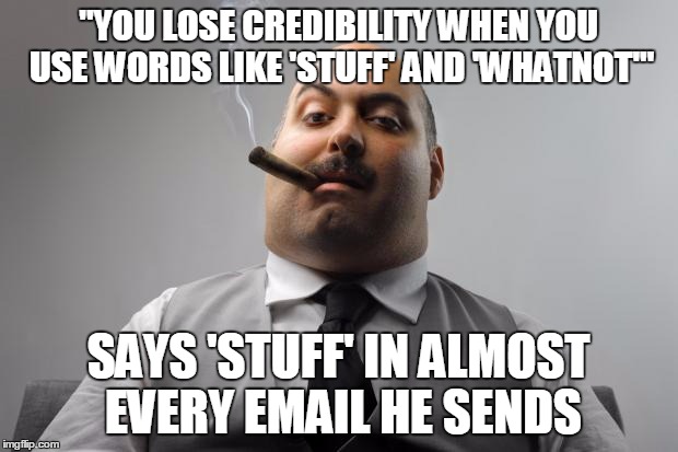 Scumbag Boss Meme | "YOU LOSE CREDIBILITY WHEN YOU USE WORDS LIKE 'STUFF' AND 'WHATNOT'"; SAYS 'STUFF' IN ALMOST EVERY EMAIL HE SENDS | image tagged in memes,scumbag boss | made w/ Imgflip meme maker