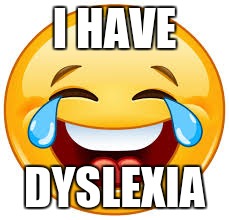I HAVE DYSLEXIA | made w/ Imgflip meme maker