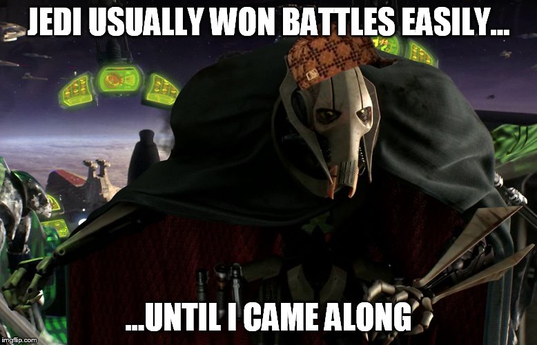 General grievous | JEDI USUALLY WON BATTLES EASILY... ...UNTIL I CAME ALONG | image tagged in general grievous,scumbag | made w/ Imgflip meme maker
