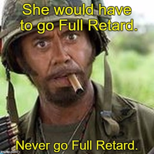 She would have to go Full Retard. Never go Full Retard. | made w/ Imgflip meme maker