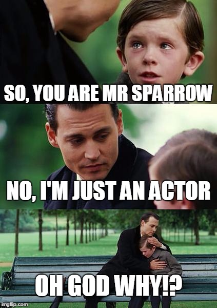 Finding Neverland Meme | SO, YOU ARE MR SPARROW; NO, I'M JUST AN ACTOR; OH GOD WHY!? | image tagged in memes,finding neverland | made w/ Imgflip meme maker