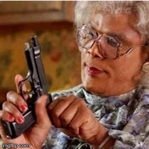 Madea With a Gun | image tagged in madea with a gun | made w/ Imgflip meme maker